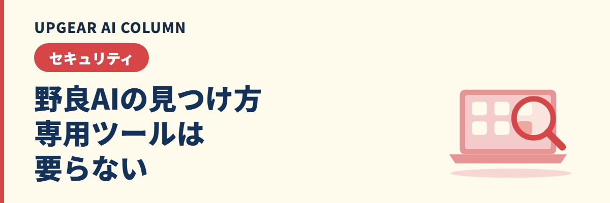 野良AIの見つけ方。専用ツールを買わずに社内の未承認AIを検知する手順
