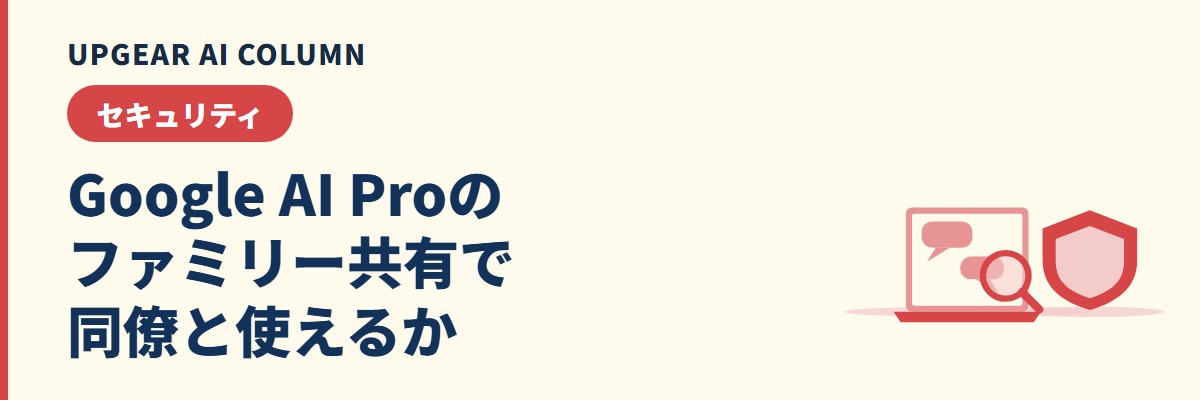 Google AI Proのファミリー共有で共有できる範囲と、会社の同僚と使えない理由